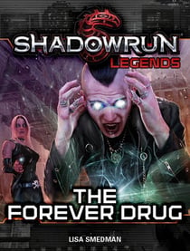 Shadowrun Legends: The Forever Drug - Shadowrun Legends, #26