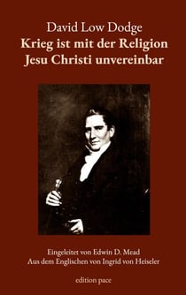 Krieg ist mit der Religion Jesu Christi unvereinbar - Eine pazifistische Pionierschrift aus dem Jahr 1812, mit einer Einführung von Edwin D. Mead - aus dem Englischen von Ingrid von Heiseler