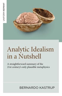 Analytic Idealism in a Nutshell - A straightforward summary of the 21st century's only plausible metaphysics