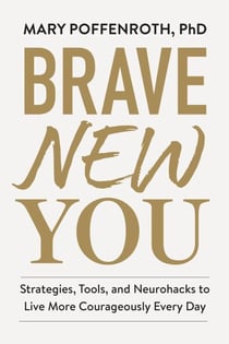 Brave New You - Strategies, Tools, and Neurohacks to Live More Courageously Every Day