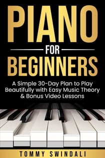 Piano For Beginners: A Simple 30-Day Plan to Play Beautifully with Easy Music Theory & Bonus Video Lessons