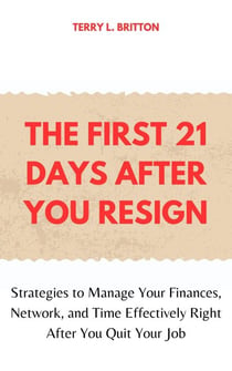 The First 21 Days after You Resign: Strategies to Manage Your Finances, Network, and Time Effectively Right after You Quit Your Job