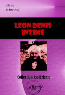 Léon Denis, intime [édition intégrale revue et mise à jour] - édition intégrale