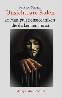 Unsichtbare Fäden - 20 Manipulationstechniken, die du kennen musst