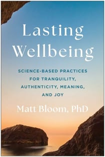 Lasting Wellbeing - Science-Based Practices for Tranquility, Authenticity, Meaning, and Joy