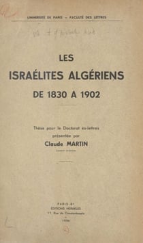 Les israélites algériens de 1830 à 1902 - Thèse pour le Doctorat ès lettres