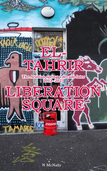 El Tahrir/Liberation square - The arabian spring a decade later 2013-2023