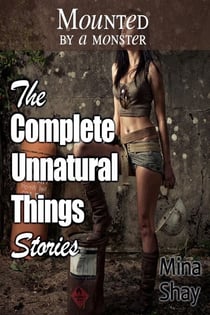 Mounted by a Monster: The Complete Unnatural Things Stories