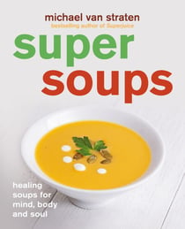 Super Soups - Healing soups for mind, body and soul