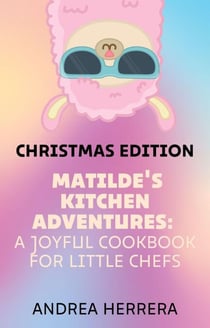 Matilde's Kitchen Adventures: A Joyful Cookbook for Little Chefs - Matilde's Kitchen Adventures, #1
