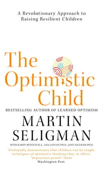 The Optimistic Child - A Revolutionary Approach to Raising Resilient Children - A Proven Programme to Safeguard Children Against Depression and Build Lifelong Resilience