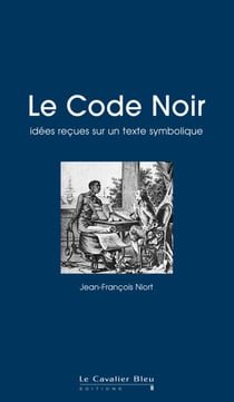 Le code noir - idees recues sur un texte symbolique - idées reçues sur le Code Noir
