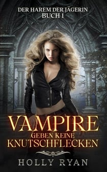 Vampire geben keine Knutschflecken - Der Harem der Jägerin, #1
