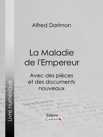 La Maladie de l'Empereur - Avec des pièces et des documents nouveaux