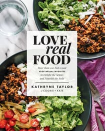 Love Real Food - More Than 100 Feel-Good Vegetarian Favorites to Delight the Senses and Nourish the Body: A Cookbook