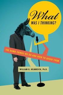 What Was I Thinking? - The Dumb Things We Do and How to Avoid Them