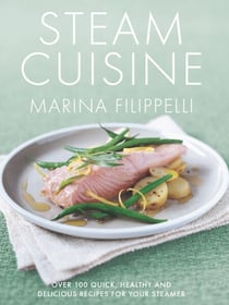 Steam Cuisine - Over 100 quick, healthy & delicious recipes for your steamer