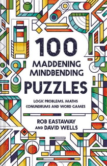 100 Maddening Mindbending Puzzles - Logic problems, maths conundrums and word games