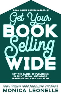 Get Your Book Selling Wide: Get the Basics of Publishing in Print, Ebook, Audiobook, Translations, Apps, and More (Book Sales Supercharged #1) - Book Sales Supercharged, #1