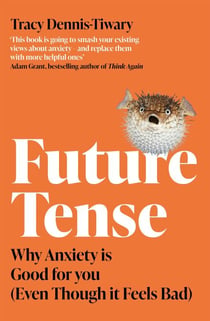 Future Tense - Why Anxiety is Good for You (Even Though it Feels Bad)