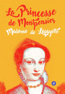 La princesse de Montpensier - mourir à 24 ans d'un amour impossible et d'un mariage forcé