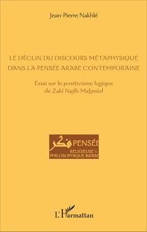 Le déclin du discours métaphysique dans la pensée arabe contemporaine - Essai sur le positivisme logique de Zakî Najîb Mahmûd