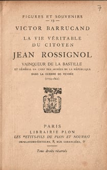 La vie véritable du citoyen Jean Rossignol. Vainqueur de la Bastille et Général en Chef des Armées de la République dans la guerre de Vendée (1759-1802)