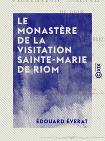 Le Monastère de la Visitation Sainte-Marie de Riom - Et Jeanne-Charlotte de Bréchard