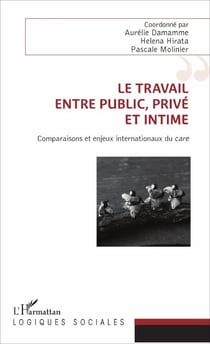 Le travail, entre public, privé et intime - Comparaisons et enjeux internationaux du <em>care</em>