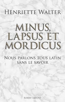 Minus, lapsus et mordicus - Nous parlons tous latin sans le savoir