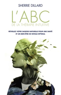 L’ABC de la thérapie intuitive - Réveillez votre sagesse naturelle pour une santé parfaite et un bien-être optimal