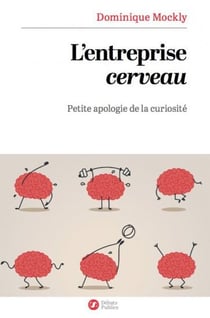 L'entreprise cerveau - Petite apologie de la curiosité