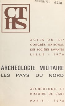Archéologie militaire : les pays du nord - Actes du 101e Congrès national des sociétés savantes, Lille, 1976