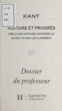 Kant - Histoire et progrès. Idée d'une histoire universelle. Qu'est-ce que les lumières ? Dossier du professeur