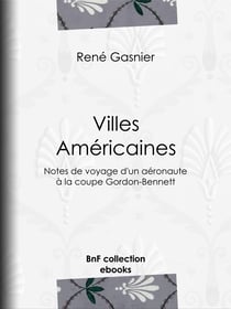 Villes Américaines - Notes de voyage d'un aéronaute à la coupe Gordon-Bennett