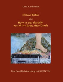 Shivas Tanz und How to dissolve JOY out of the Body after Death - Eine Gemäldebetrachtung mit Kuan Yin