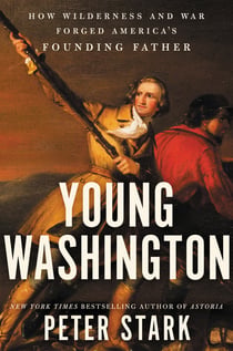 Young Washington - How Wilderness and War Forged America’s Founding Father