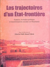 Les trajectoires d'un État-frontière - Espaces, évolution politique et transformations sociales en Mauritanie