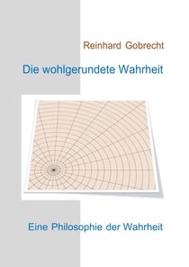 Die wohlgerundete Wahrheit - Eine Philosophie der Wahrheit