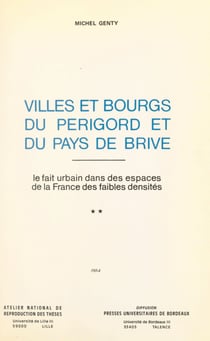 Villes et bourgs du Périgord et du Pays de Brive : le fait urbain dans les espaces de la France des faibles densités (2) - Thèse présentée devant l'Université de Bordeaux III, le 30 mai 1980