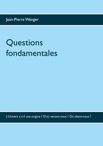 Questions fondamentales - L'Univers a-t-il une origine ? D'où venons-nous ? Où allons-nous  ?