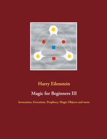 Magic for Beginners III - Invocation, Evocation, Prophecy, Magic Objects and more