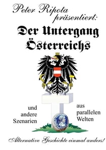 Der Untergang Österreichs - und andere Szenarien aus parallelen Welten - Alternative Geschichte einmal anders