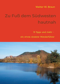 Zu Fuß dem Südwesten hautnah - 111 Tipps und mehr - ein etwas anderer Wanderführer