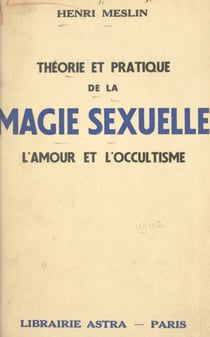 Théorie et pratique de la magie sexuelle - L'amour et l'occultisme