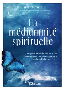 La médiumnité spirituelle - Une pratique de la médiumnité comme voie de développement et d'éveil à la vie