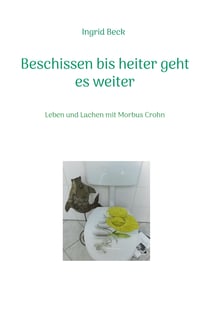 Beschissen bis heiter geht es weiter - Leben und Lachen mit Morbus Crohn