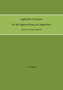 Jagdrecht in Hessen für die Jägerprüfung und die Jagdpraxis (3. Auflage)