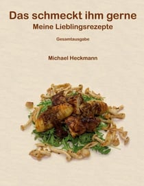 Das schmeckt ihm gerne - Meine Lieblingsrezepte - Gesamtausgabe