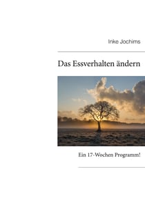 Das Essverhalten ändern - Ein 17-Wochen Programm!